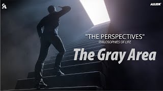 The Gray Area |The Perspectives | Philosophies of Life