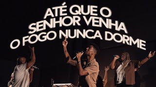 O Fogo nunca dorme / Até que o Senhor venha | Get Music