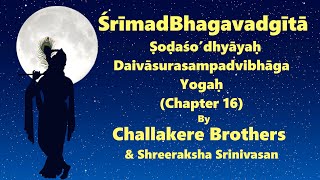 SrimadBhagavadGita | Chapter 16-Daivāsurasampadvibhāga Yogaḥ(with English Intro)|Challakere Brothers