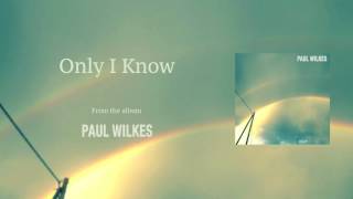 Paul Wilkes | Only I Know (Official Stream)