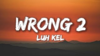 Luh Kel - Wrong 2 (Lyrics)