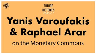 Yanis Varoufakis and Raphael Arar on the Monetary Commons | S03E57