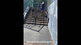 Bear crawl down stairs at age 68