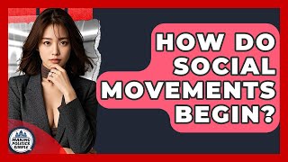 How Do Social Movements Begin? - Making Politics Simple