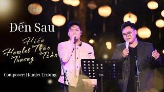 HIẾU THẢO TRẦN x HAMLET TRƯƠNG | ĐẾN SAU | LIVE VERSION | CHUYỆN TÌNH SHOW