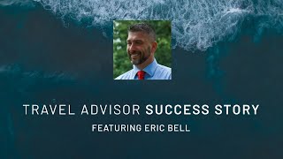 Travel Advisor Success Story: Eric Bell