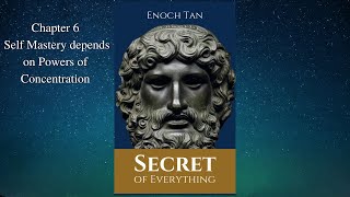 Chapter 6 - Self Mastery depends on Powers of Concentration - (Secret of Everything) - Enoch Tan