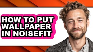 How to Put Wallpaper in Noisefit (full Guide)