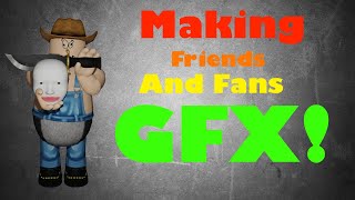 Making Friends And Fans GFX!