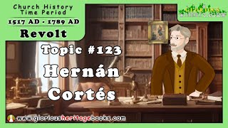 Catholic Church History Series - Topic 123 - Hernan Cortes