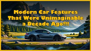 Modern Car Features That Were Unimaginable a Decade Ago