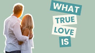 True Love: What Love Is and What It Is Not | Are You in Love?