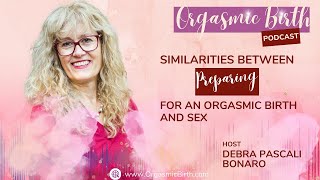 Similarities Between Preparing for an Orgasmic Birth and Sex with Debra Pascali-Bonaro 🌸🤰✨💞