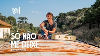 Só Não Me Deixe - Fabinho K (Nossa Toca)