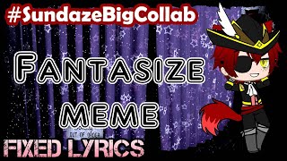 (FIXED LYRICS) Fantasize meme. BIG COLLAB!! #SundazeBigCollab (Part. 5)