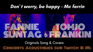 Don't worry, be happy Cover LiveStream - TFannie Suntag&Tomjo Frankin