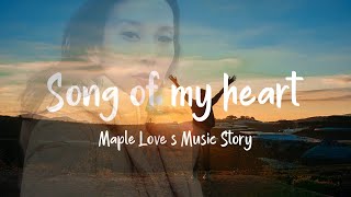 【Song Of My Heart】 🍁 Maple Love's Music Story [ Official Lyrics MV ]