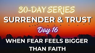 Day 16 — When Fear Feels Bigger Than Faith