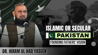 Islamic or Secular Pakistan ? l What was our founding fathers' Vision? Dr ikram ul Haq Yaseen (IIC)