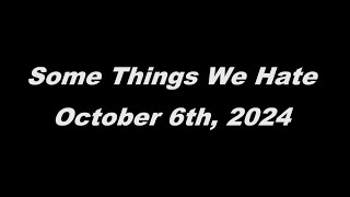 Some Things We Hate.  October 6th, 2024