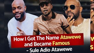 How i got the name Atawewe and Became Famous - Sule Adio Atawewe