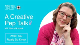 Creative Pep Talk 106: You Really Do Know