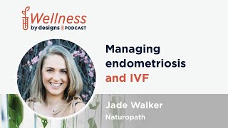 Managing Endometriosis and IVF with Jade Walker