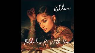 Kehlani - Folded x Be With You