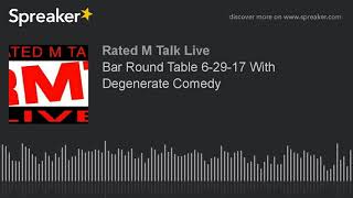 Bar Round Table 6-29-17 With Degenerate Comedy