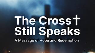 The Cross Still Speaks | The Power of Calvary | Worship Song