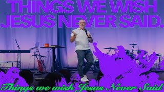 Things We Wish Jesus Never Said | Week 1| Pastor Ben Pierce