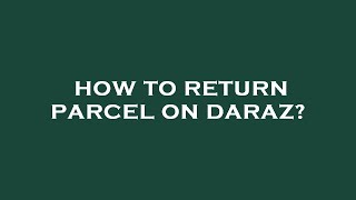 How to return parcel on daraz?