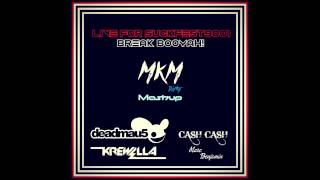 Live For Suckfest9001, Break Booyah (MKM Dirty Mashup) Deadmau5 vs. Krewella vs. Cash Cas