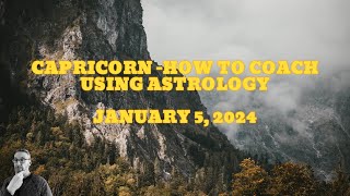 CAPRICORN-HOW TO COACH USING ASTROLOGY! JAN. 5, 2024