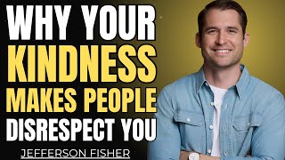 WHY YOUR KINDNESS MAKES PEOPLE DISRESPECT YOU | Jefferson Fisher Motivation