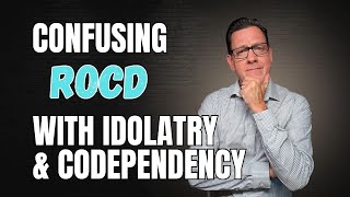 Confusing ROCD With Codendency & Idolatry