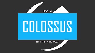 Bay 6, In The Mix #022 - Colossus