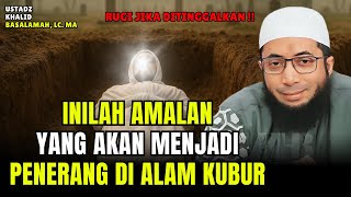 Jangan Tinggalkan Inilah Amalan Yang Akan  Menjadi Penerang Di Alam Kubur | Ustadz Khalid Basalamah