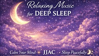 Relaxing Music for Deep Sleep 🌙 Calm Your Mind & Sleep Peacefully