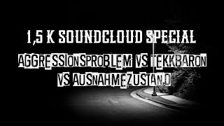 1,5K Soundcloud Special Aggressionsproblem vs Tekkbaron vs Ausnahmezustand