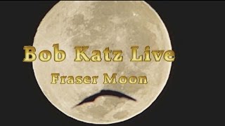 Bob Katz Live Fraser Moon