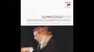 Glenn Gould plays Renaissance & Baroque Music: Byrd, Gibbons, Handel, D. Scarlatti, C. P. E. Bach 