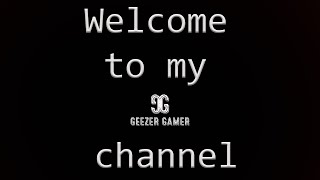 Welcome to the Geezer Gamer Channel
