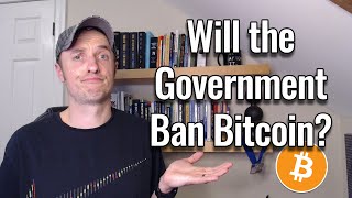 Won't the Government Just Ban Bitcoin?
