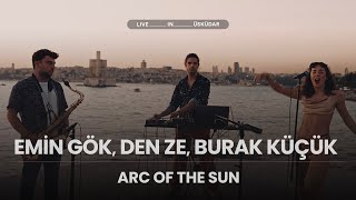 Emin Gök, Den Ze, Burak Küçük - Arc of the Sun [Live Session @ Üsküdar]