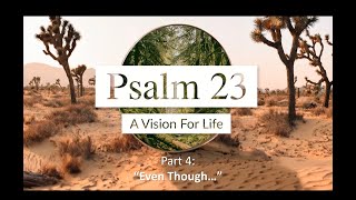 The 23rd Psalm Part 4: "Even Though..."