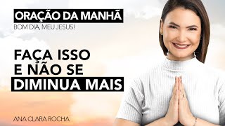 DO THIS AND DON'T DIMINISH YOURSELF ANYMORE - MORNING PRAYER / Ana Clara Rocha