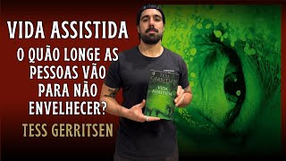 Até Onde Você Iria para Não Envelhecer? (Vida Assistida - Tess Gerritsen) - Resenha