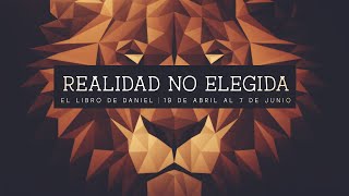 Realidad no elegida - Serie sobre el libro de Daniel - Semana 7