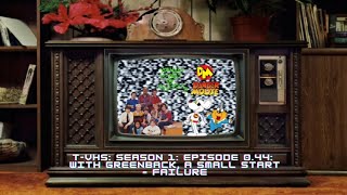 T-VHS: Season 1: Episode 0.44: With Greenback, a small start = Failure